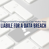How Disgruntled Employees Can Make You Liable for a Data Breach