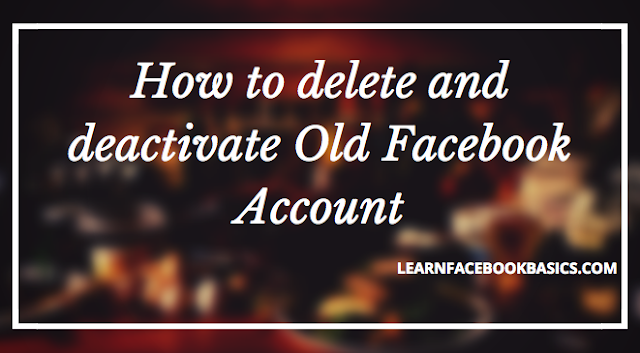 How to delete and deactivate Old Facebook Account