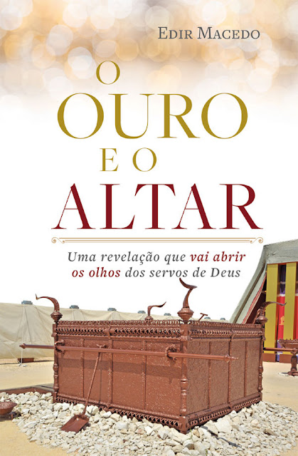 O ouro e o altar Uma revelação que vai abrir os olhos dos servos de Deus - Edir Macedo