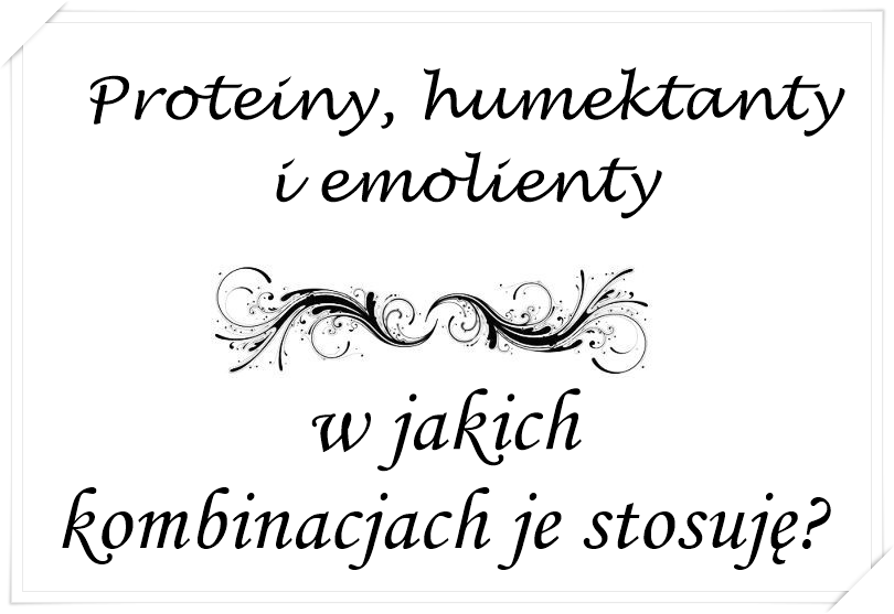 Równowaga PEH - proteiny, emolienty i humektanty - w jakich kombinacjach je stosuję?