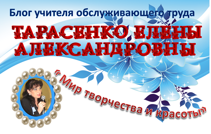 Блог учителя обслуживающего труда Тарасенко Е.А.