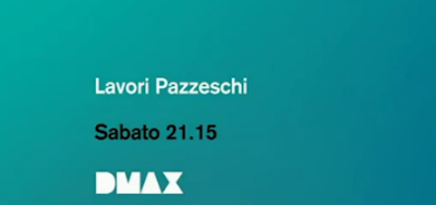 lavori pazzeschi DMAX