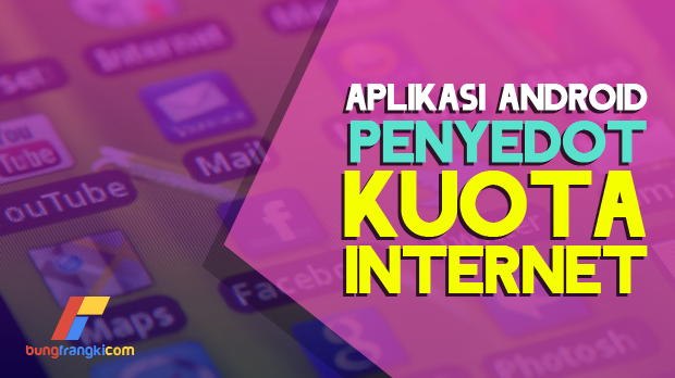 5 Aplikasi Android Penyedot Kuota Internet di Smartphone 5 Aplikasi Android Penyedot Kuota Internet di Smartphone