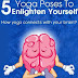 5 Yoga Poses To Enlighten Yourself