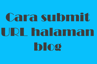 Cara Submit Url Halaman Blog Ke Google Webmaster Tools