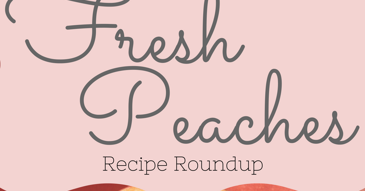 Life Under Clover: Fresh Peaches: Recipe Roundup