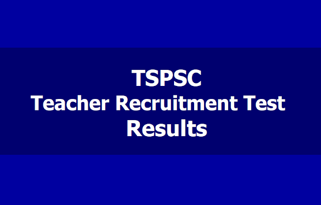 TSPSC Teacher Recruitment Test Results 2019 TSPSC Teacher Recruitment Test Results,TS TRT Results, TSPSC TRT Results