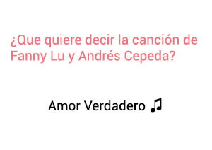 Significado de la Canción Amor Verdadero Fanny Lu Andrés Cepeda.