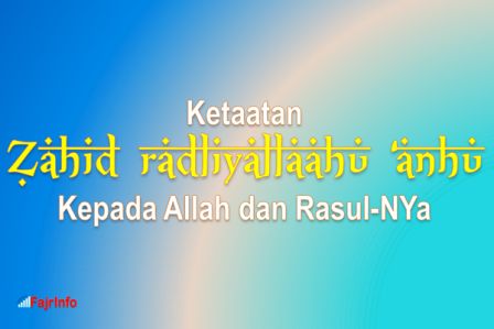 Buah Dari Ketaatan Zahid ra. Kepada Allah Dan Rasul-Nya Buah Dari Ketaatan Zahid ra. Kepada Allah Dan Rasul-Nya