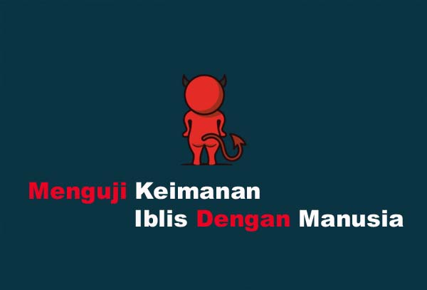 Menguji Keimanan Iblis Dengan Manusia Menguji Keimanan Iblis Dengan Manusia