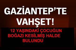 12 Yaşındaki Çocuğun Boğazı Kesilerek Öldürüldü