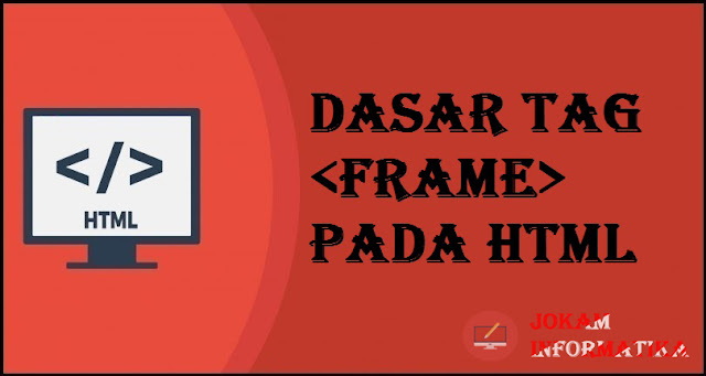 Dasar Atribut Tagging <frame> Pada Bahasa Pemrograman HTML - JOKAM INFORMATIKA Dasar Atribut Tagging <frame> Pada Bahasa Pemrograman HTML - JOKAM INFORMATIKA