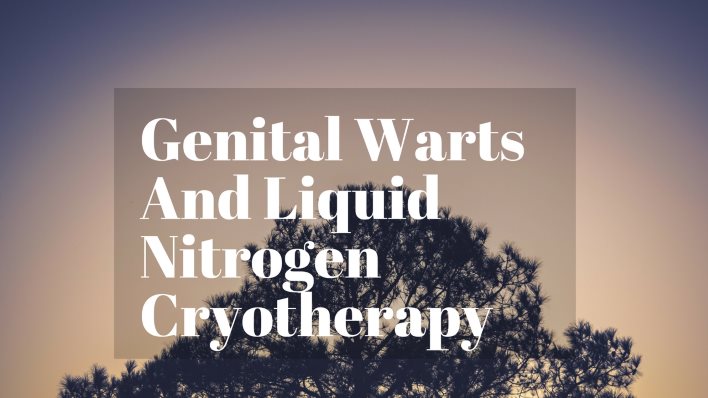Genital Warts And Liquid Nitrogen Cryotherapy Genital Warts And Liquid Nitrogen Cryotherapy