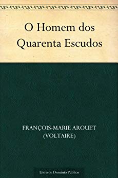 O Homem dos Quarenta Escudos - François-Marie Arouet (Voltaire)