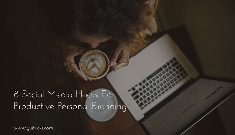 8 Social Media Hacks For Productive Personal Branding