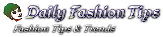 Daily Fashion Tips | Fashion Tips | Fashion Trends | Fashion News | Fashion Designers