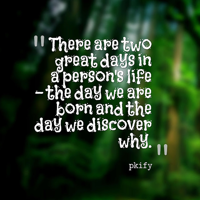 There Are Two Great Days in a Person's Life the Day We Are Born and the Day We Discover Why Life Quotes There Are Two Great Days in a Person's Life the Day We Are Born and the Day We Discover Why Life Quotes