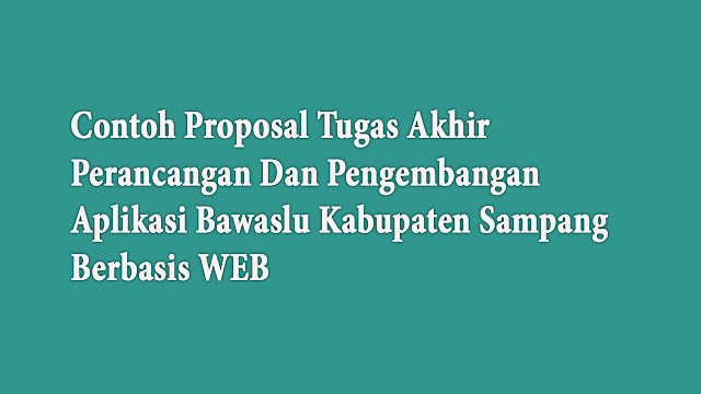 Contoh Proposal Tugas Akhir Perancangan Dan Pengembangan Aplikasi Bawaslu Kabupaten Sampang Berbasis Web