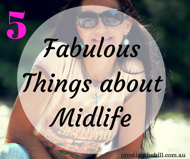 5 Fabulous Things about Midlife that make getting older worthwhile