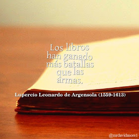 Los libros han ganado más batallas que las armas. Lupercio Leonardo de Argensola (1559-1613). Poeta y dramaturgo español.
