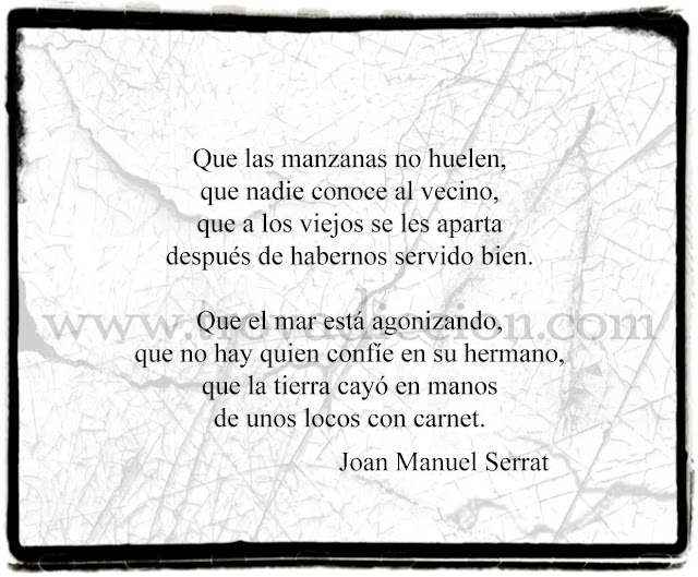 ue las manzanas no huelen,  que nadie conoce al vecino,  que a los viejos se les aparta  después de habernos servido bien.    Que el mar está agonizando,  que no hay quien confíe en su hermano,  que la tierra cayó en manos  de unos locos con carnet.