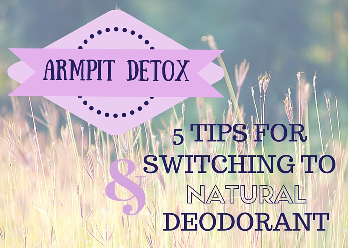 Armpit Detox + 5 Tips for Switching to Natural Deodorant Naturalla Beauty