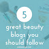 5 Great Beauty Bloggers to Follow