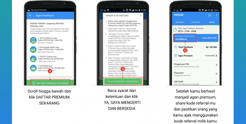 Cara Menjadi Agen Premium Payfazz Cara Menjadi Agen Premium Payfazz - Saat ini banyak orang telah menggunakan payfazz untuk memenuhi kebutuhan sehari-hari seperti pembelian pulsa, data internet, pembelian token listrik, belanja online, dll. Tidak hanya itu bagi yang ingin mendapatkan banyak keuntungan dari payfazz selain jual pulsa dan PPOB mereka akan memilih untuk menjadi Agen Premium Payfazz. Hal ini dikarenakan payfazz memiliki program menguntungkan untuk setiap agen premium seperti hadiah ponsel, sepeda motor, umrah, dan mendapatkan mobil. Sebelum mendaftar menjadi Agen Payfazz Premium terutama yang belum terdaftar sebagai Agen Payfazz silakan baca tulisan saya sebelumnya mengenai: Baca: Cara Daftar Payfazz Gratis *Penting! Sebelum menjadi Agen Premium pastikan teman-teman sudah terdaftar sebagai Agen Payfazz non premium dan aktif melakukan transaksi dengan payfazz. Jika belum silakan untuk mendaftar payfazz terlebih dahulu secara gratis Selain itu, mencoba dan mendaftar menjadi agen payfazz sebaiknya dipikirkan matang-matang dan kalau perlu dipelajari baik-baik. Hal ini serupa dengan banyak dijumpai komplen agen yang bertanya mengapa mereka tidak mendapatkan cashback Rp 50,- saat mereka melakukan transaski? Sementara agen lain mendapatkan cashback transaksi. Apakah mereka harus menjadi Agen Premium terlebih dahulu? Nyatanya masalah tersebut terjadi karena saat mendaftar payfazz mereka tak mencantumkan kode referal agen yang mengajak mereka atau agen yang mempromosikan payfazz ke mereka. Hal ini dikarenakan kode referal adalah kode khusus dari program payfazz untuk memberikan keuntungan tambahan bagi Agen premium dan Agen Downline. Oleh karena itu saat pertama kali mendaftar payfazz selalu masukkan referal agen yang mengajak kalian agar memiliki kesempatan mendapatkan caseback transaski sebesar Rp 50, ini lumayan untuk memangkas transaksi menjadi lebih murah di payfazz. Baca Juga: Mengapa Memilih Payfazz? Apa Manfaat dan Keuntungannya? Untuk menjadi Agen Premium Payfazz dan mendapatkan kode referal payfazz secara instan dapat dilakukan dengan melakukan upgrade akun ke premium dengan kisaran biaya Rp 100.000,- pada saldo payfazz kita. Cara Menjadi Agen Premium Payfazz dengan Upgrade Akun dari Saldo Payfazz Rp 100.000,- **Proses upgrade akun menjadi Agen Premium Payfazz mohon dibaca dengan saksama, gambar hanyalah sebagai ilustrasi untuk mempermudah teman-teman daftar agen premium payfazz... Pastikan Saldo teman-teman di Payfazz Cukup atau Lebih dari Rp 100.000 Setelah login ke payfazz silakan cari menu "AKUN" untuk Payfazz Versi terbaru menu akun terdapat di bagian bawah aplikais sebelah kanan dengan gambar Icon "Orang" Selanjutnya silakan teman-teman pilih dan klik "DAFTAR PREMIUM" Baca Terlebih dahulu program Agen Premium yang akan diikuti! Langkah Selanjutnya! Silakan scrool ke bawah dan pilih "DAFTAR PREMIUM SEKARANG" Baca Syarat dan Ketentuan kemudian silakan klik "YA, SAYA MENGERTI DAN BERSEDIA" Selamat teman-teman telah berhasil Upgrade Akun ke Premium, Saldo di Payfazz akan terpotong Rp 100.000,- Setelah berhasil Upgrade akun payfazz menjadi Agen Premium. Teman-teman akan mendapatkan kode referal payfazz agen. Gunakan kode referal tersebut untuk merekrut agen payfazz lain dan raup keuntungan lebih tinggi lagi. Jangan Lewatkan: Keuntungan Agen Premium Payfazz dan Agen Non Premium Payfazz Sekian semoga ulasan singkat mengenai cara menjadi agen premium payfazz bisa membantu teman-teman agen yang saat ini sedang ingin mendapatkan keuntungan tambahan dengan menjadi Agen Payfazz Premium. Selamat dan Sukses untuk teman-teman Payfazz di seluruh Indonesia. Dan Semoga Payfazz akan makin lebih baik dengan meningkatkan pelayanannya untuk menciptakan kenyamanan Agen dan Pembeli. Salam...
