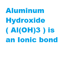 Aluminum Hydroxide ( Al(OH)3 ) is an Ionic bond Aluminum Hydroxide ( Al(OH)3 ) is an Ionic bond