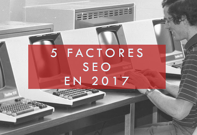 5 factores clave SEO en 2017 5 factores clave para el posicionamiento SEO en 2017