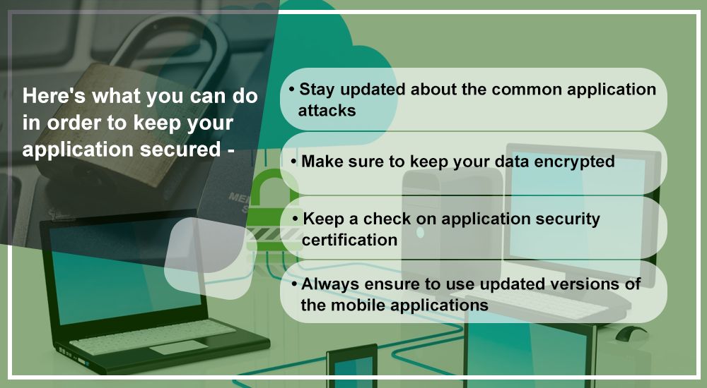 Here's what you can do in order to keep your application secured