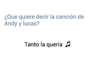 Significado de la canción Tanto La Quería Andy y Lucas.