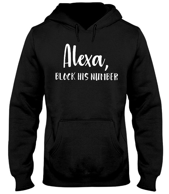 Alexa Block His Number T Shirt Hoodie. GET IT HERE