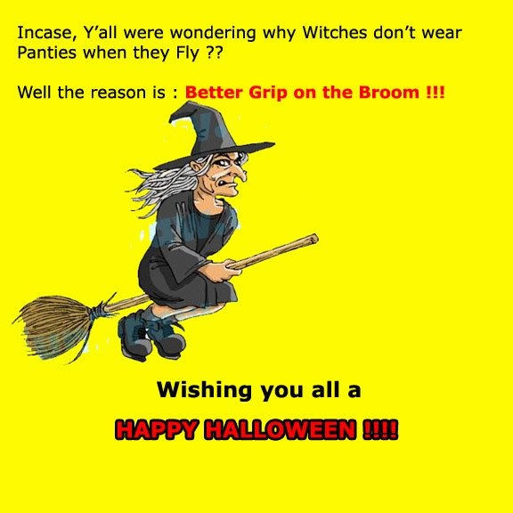 One man's Funnies Why witches don't wear panties when they fly???