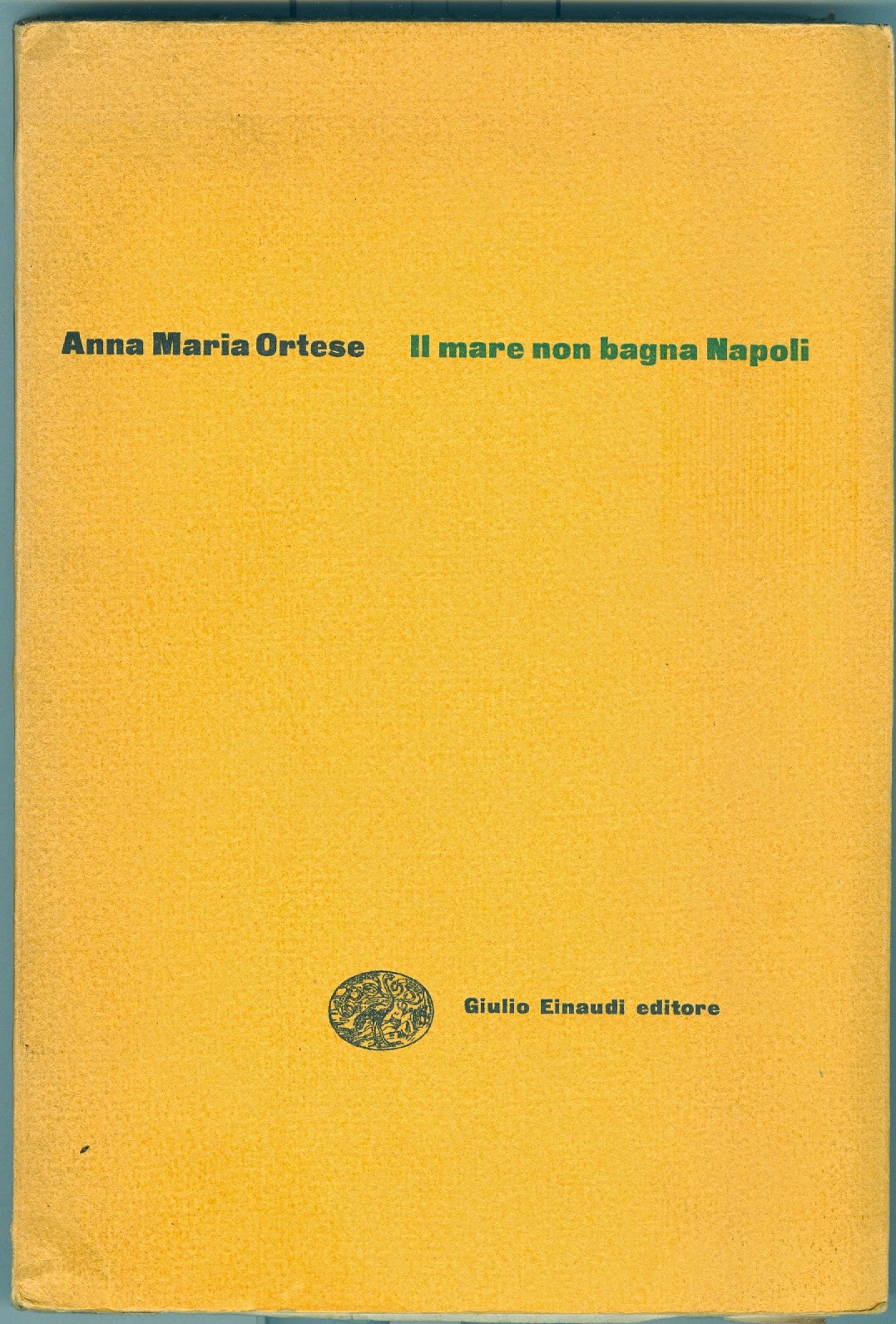 IL LETTORE IMPENITENTE Anna Maria Ortese IL MARE NON BAGNA NAPOLI Giulio Einaudi 1954 IL LETTORE IMPENITENTE Anna Maria Ortese IL MARE NON BAGNA NAPOLI Giulio Einaudi 1954