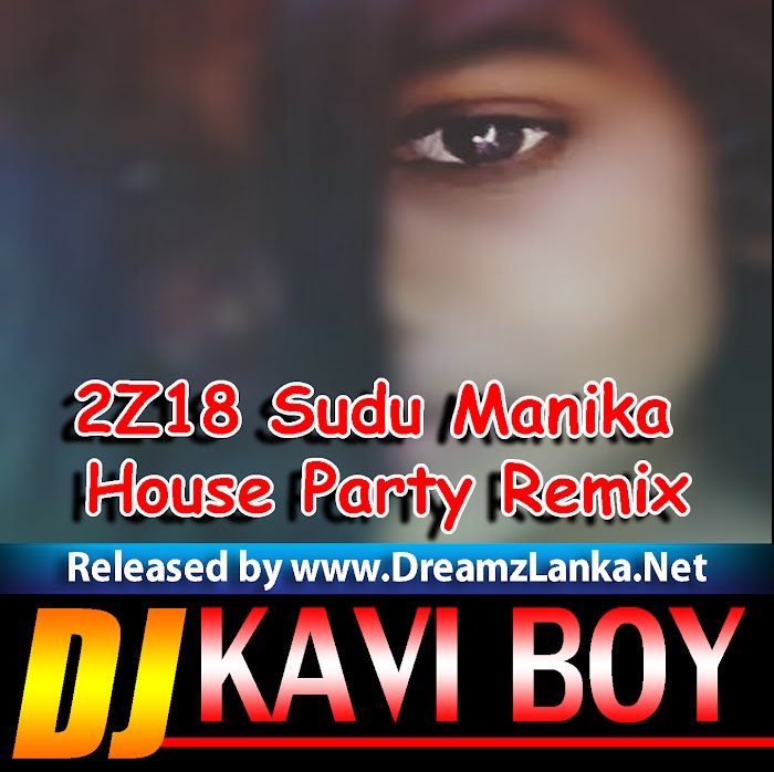 2Z18 Sudu Manika House Party Remix By Dj Kavi Boy