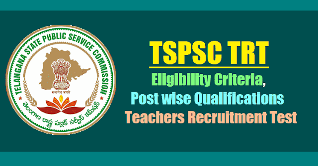 TSPSC TRT Eligibility Criteria, Post wise Qualifications 2017(Teachers Recruitment Test) TSPSC TRT Eligibility Criteria, Post wise Qualifications 2017(Teachers Recruitment Test)