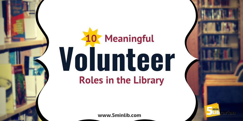 5 Minute Librarian 10 Meaningful Volunteer Roles in the Library
