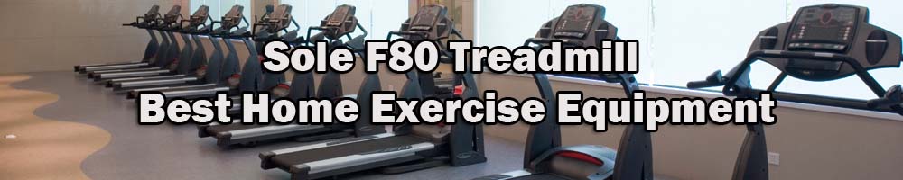 Sole F80 Treadmill – Best Home Exercise Equipment