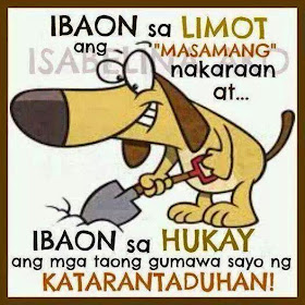 Ibaon sa limot ang masamang nakaraan at.. ibaon sa hukay ang mga taong gumawa sayo ng katarantaduhan!