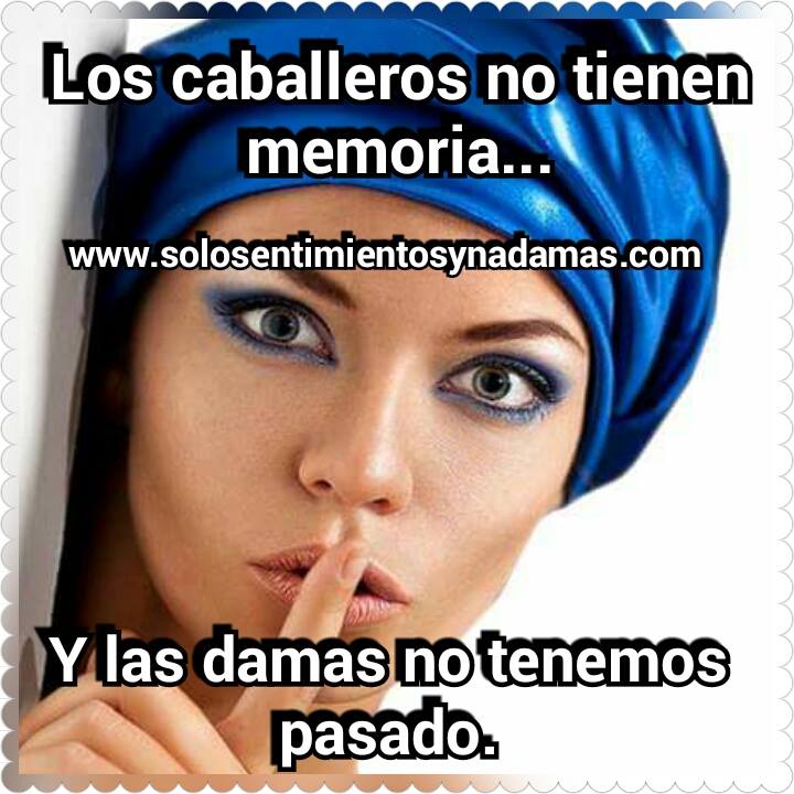 Los caballeros no tienen memoria. Solo sentimientos y nada mas Los caballeros no tienen memoria. Solo sentimientos y nada mas