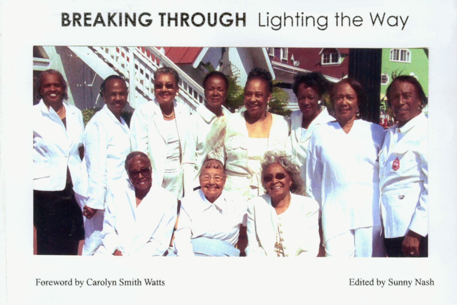 BREAKING THROUGH Lighting the Way  Profiles of African American Women who made a difference to the history of Long Beach, California  Edited by Sunny Nash Foreword by Carolyn Smith Watts