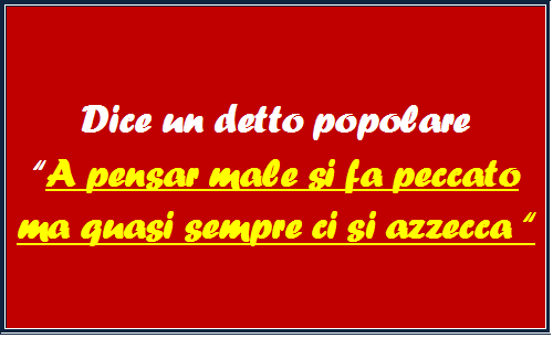 Dice un detto popolare “A pensar male si fa peccato ma quasi sempre ci