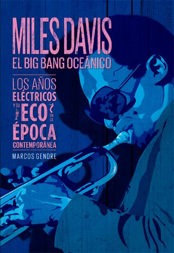 Miles Davis-El Big Band oceánico. Los años eléctricos y su eco en la época contemporánea, Marcos Gendre (Lenoir Libros, 2017)