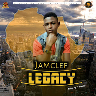 Jamclef – Legacy (Prod by Dmartin) [New Song] - mp3made.com.ng 
