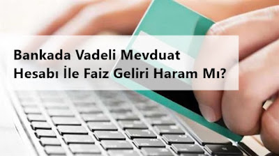 Bankada Vadeli Mevduat Hesabı İle Faiz Geliri Haram Mı? Bankada Vadeli Mevduat Hesabı İle Faiz Geliri Haram Mı?