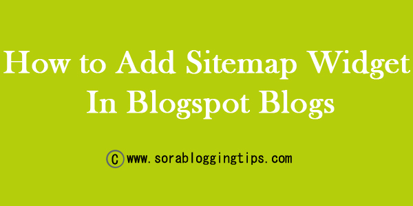 how to add sitemap widget in blogspot blogs sora blogging tips