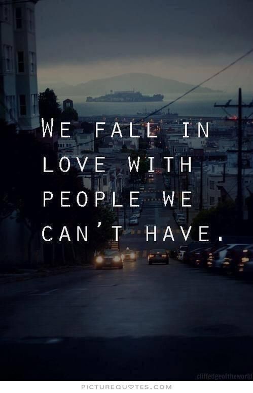 We fall in love with people we cant have - brokenheart quotes