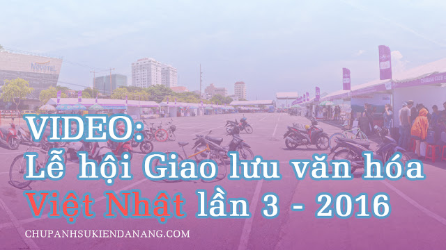 Video: Sự kiện Giao lưu văn hóa Việt Nhật tại Đà Nẵng 2016 Video: Sự kiện Giao lưu văn hóa Việt Nhật tại Đà Nẵng 2016
