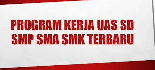Program Kerja UAS SD SMP SMA SMK Terbaru  Program Kerja UAS SD SMP SMA SMK Terbaru